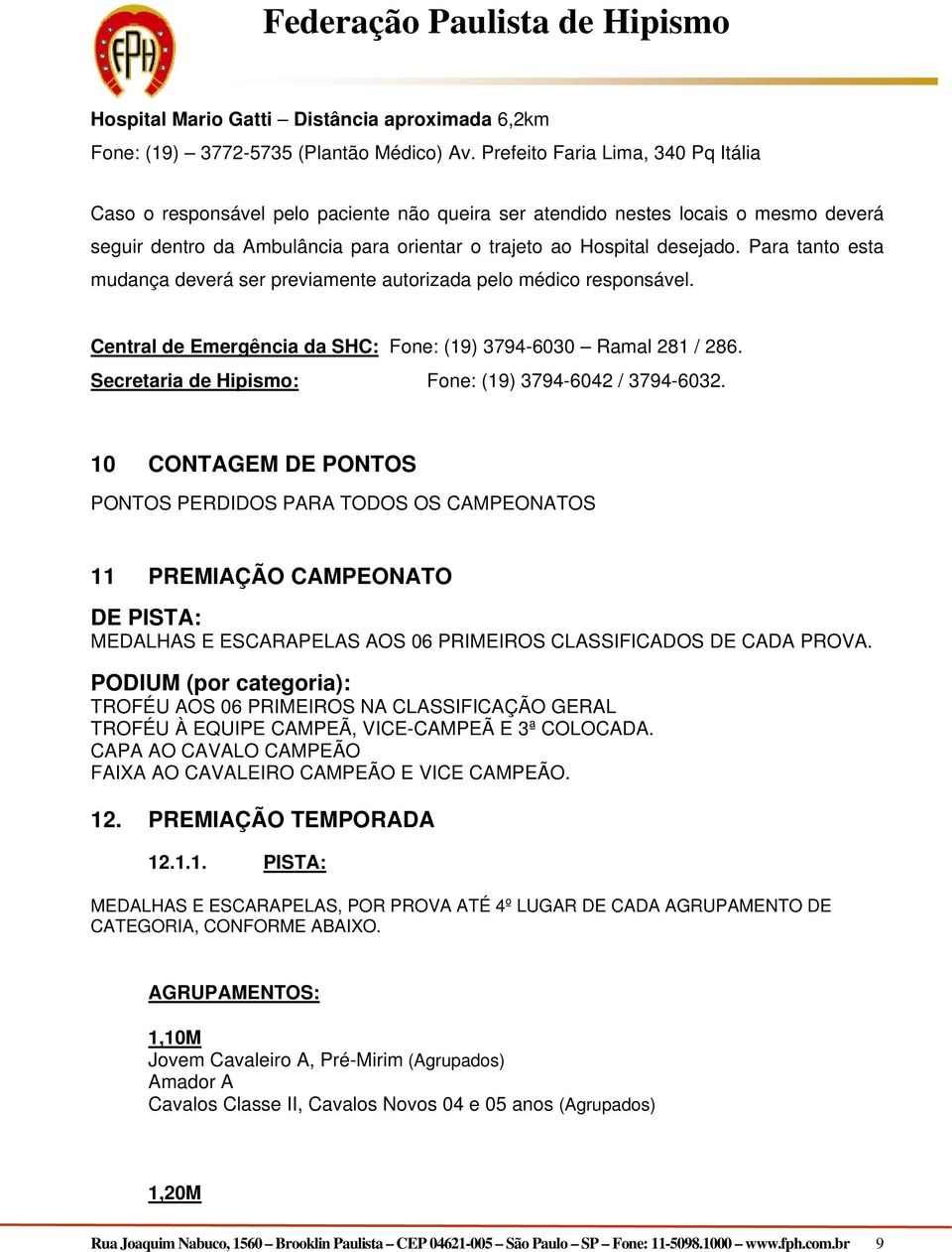 Para tanto esta mudança deverá ser previamente autorizada pelo médico responsável. Central de Emergência da SHC: Fone: (19) 3794-6030 Ramal 281 / 286.