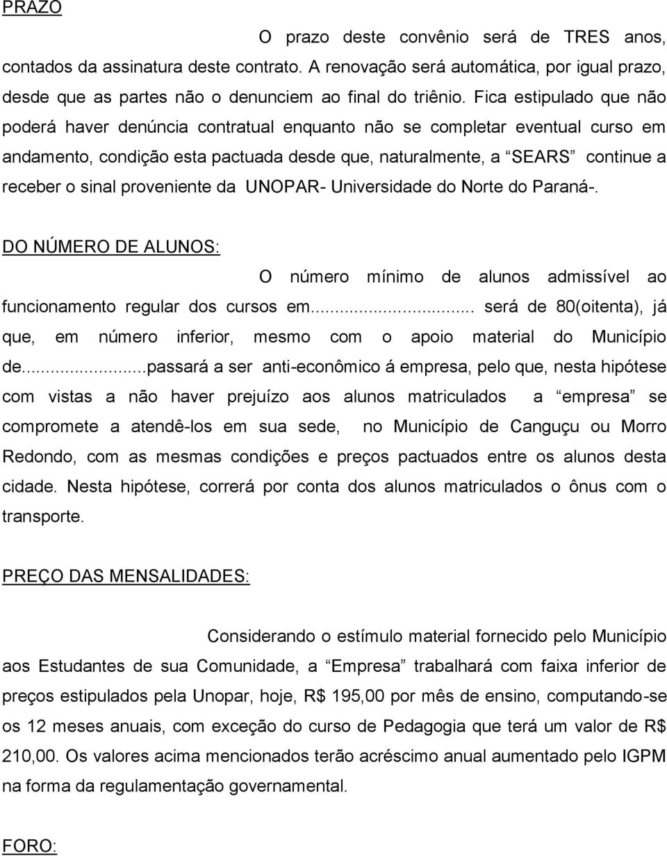 proveniente da UNOPAR- Universidade do Norte do Paraná-. DO NÚMERO DE ALUNOS: O número mínimo de alunos admissível ao funcionamento regular dos cursos em.