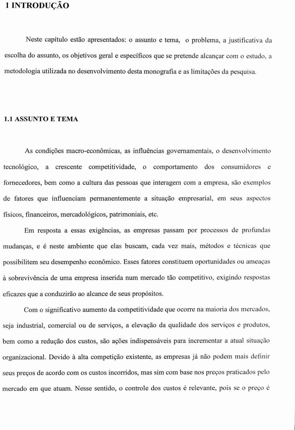 1 ASSUNTO E TEMA As condições macro-econômicas, as influências governamentais, o desenvolvimento tecnológico, a crescente competitividade, o comportamento dos consumidores e fornecedores, bem como a