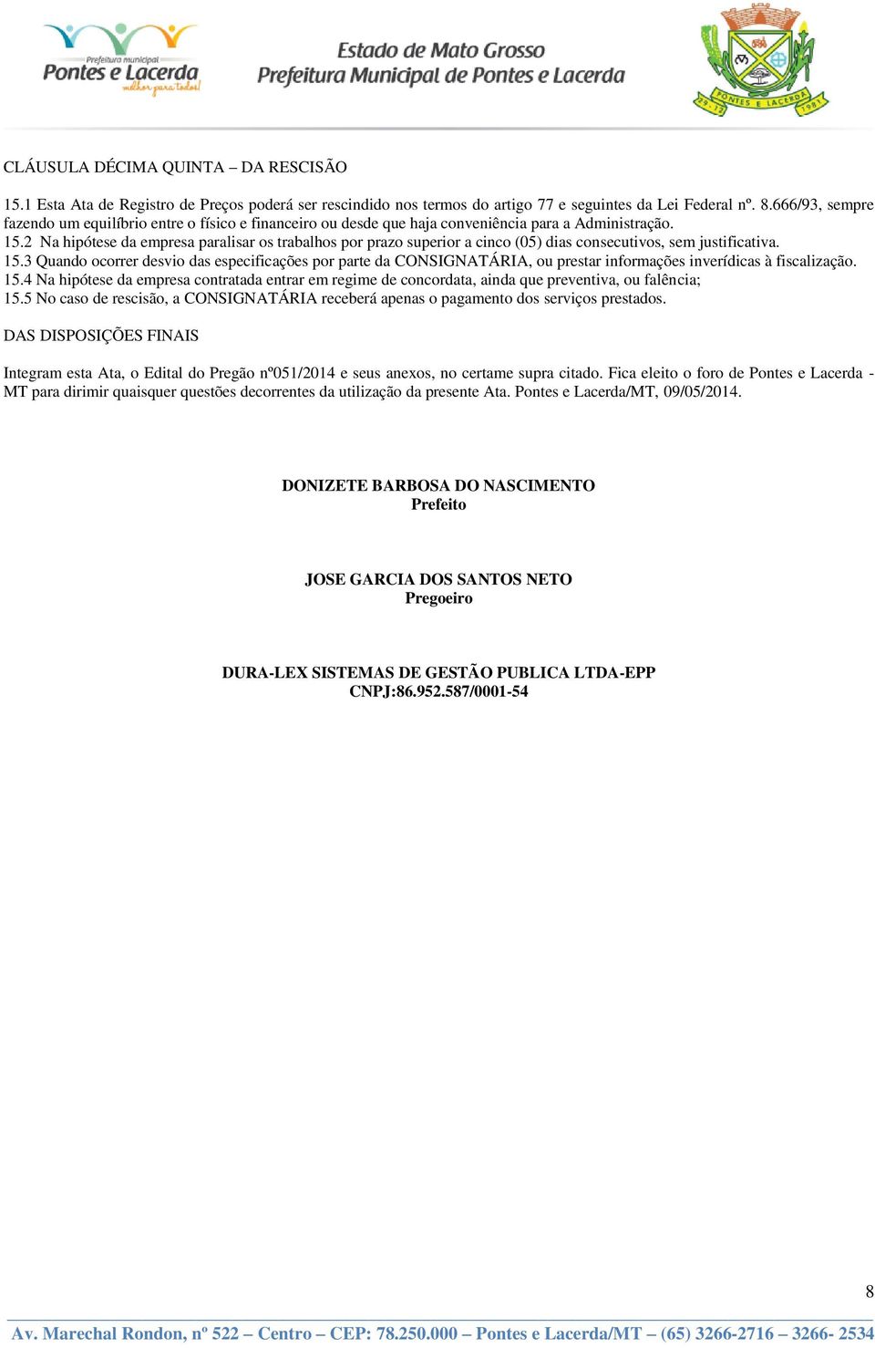 2 Na hipótese da empresa paralisar os trabalhos por prazo superior a cinco (05) dias consecutivos, sem justificativa. 15.