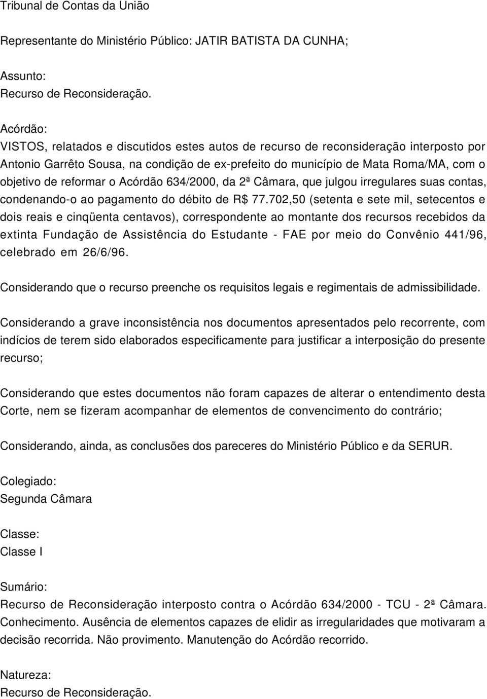 reformar o Acórdão 634/2000, da 2ª Câmara, que julgou irregulares suas contas, condenando-o ao pagamento do débito de R$ 77.