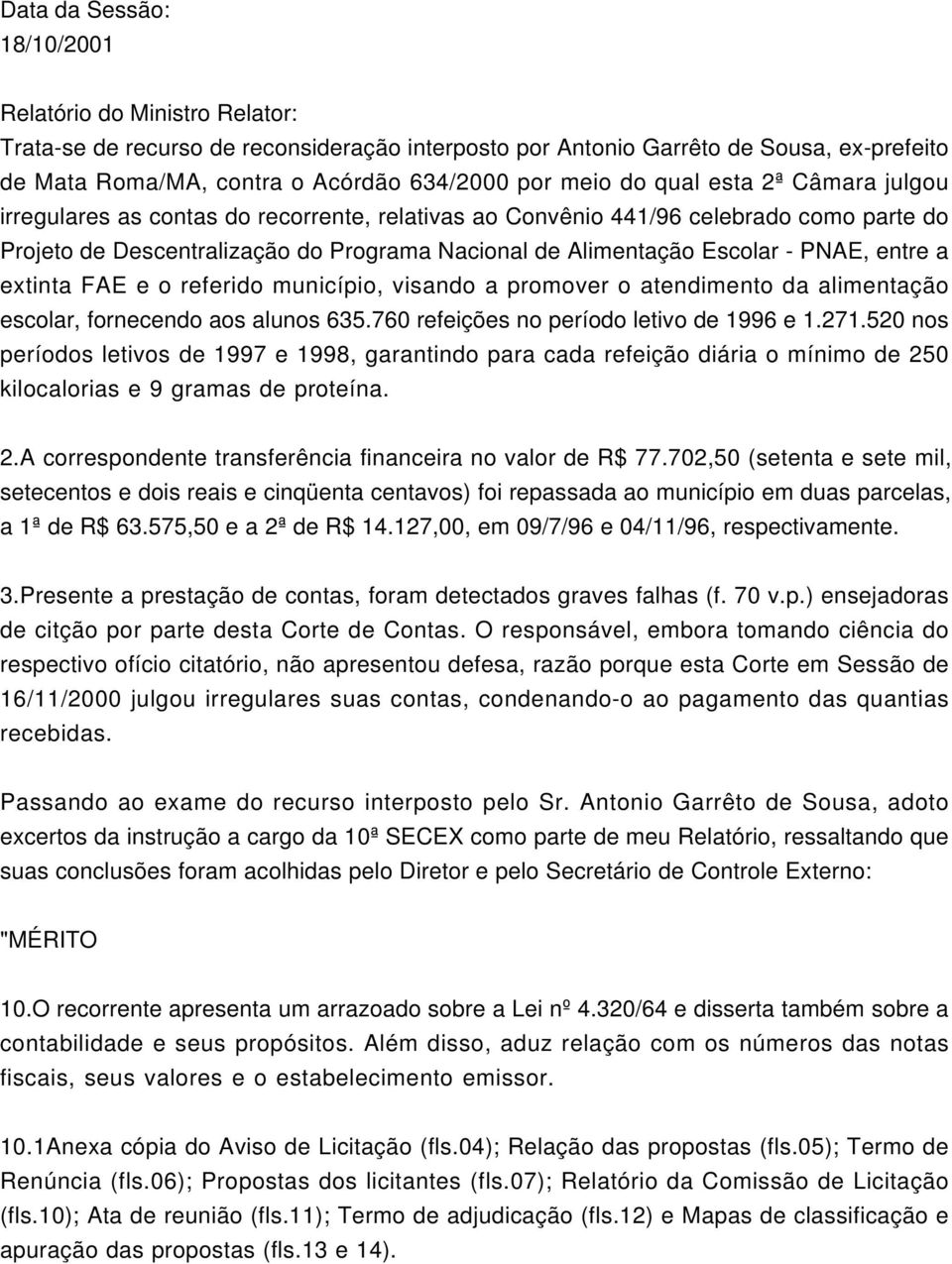 PNAE, entre a extinta FAE e o referido município, visando a promover o atendimento da alimentação escolar, fornecendo aos alunos 635.760 refeições no período letivo de 1996 e 1.271.