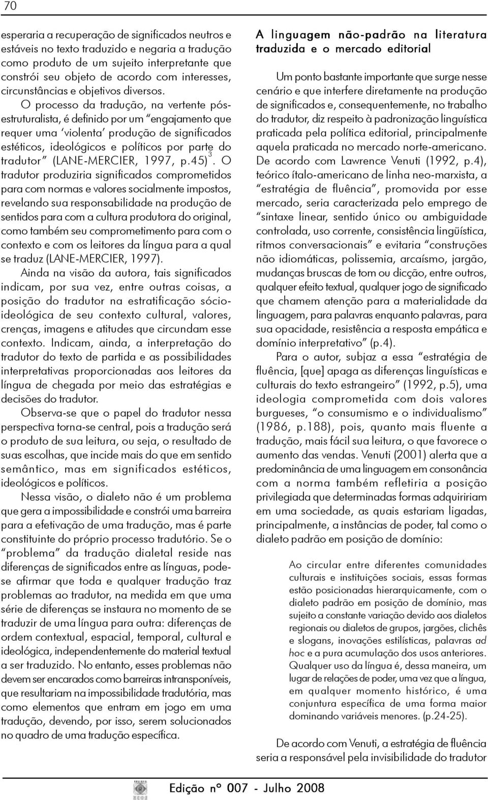 O processo da tradução, na vertente pósestruturalista, é definido por um engajamento que requer uma violenta produção de significados estéticos, ideológicos e políticos por parte do tradutor