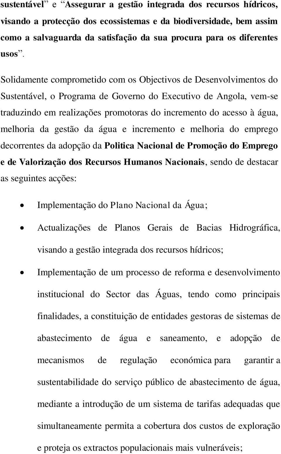 Solidamente comprometido com os Objectivos de Desenvolvimentos do Sustentável, o Programa de Governo do Executivo de Angola, vem-se traduzindo em realizações promotoras do incremento do acesso à