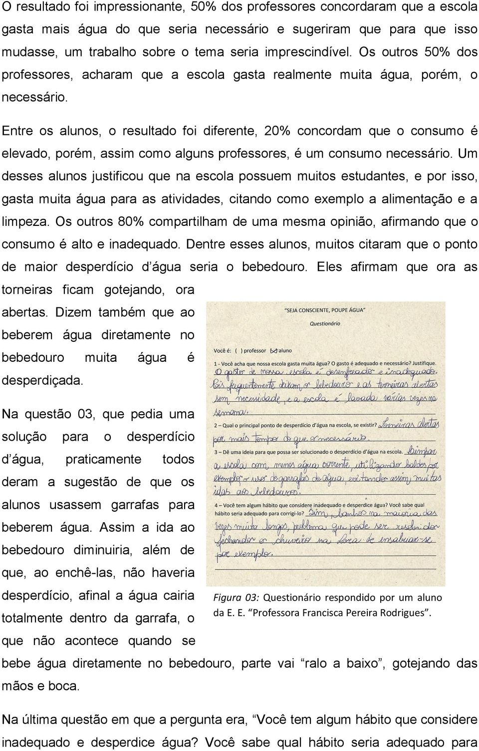 Entre os alunos, o resultado foi diferente, 20% concordam que o consumo é elevado, porém, assim como alguns professores, é um consumo necessário.