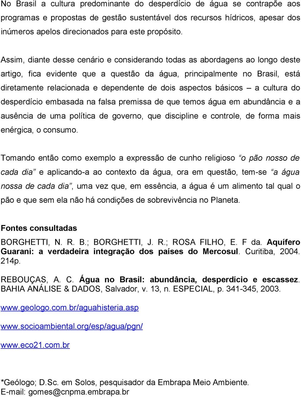 aspectos básicos a cultura do desperdício embasada na falsa premissa de que temos água em abundância e a ausência de uma política de governo, que discipline e controle, de forma mais enérgica, o