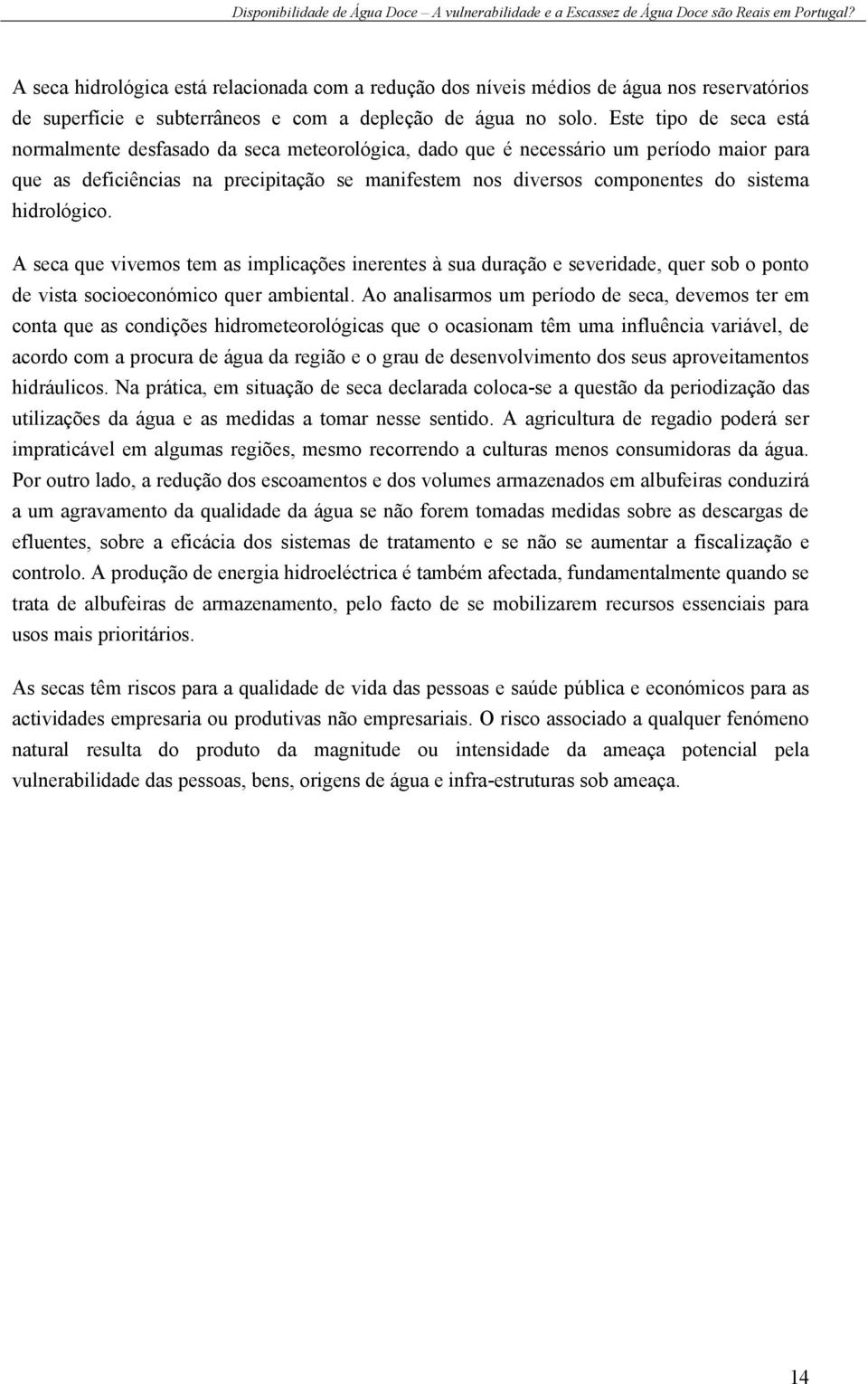 hidrológico. A seca que vivemos tem as implicações inerentes à sua duração e severidade, quer sob o ponto de vista socioeconómico quer ambiental.