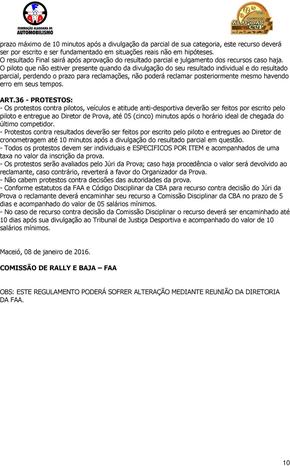 O piloto que não estiver presente quando da divulgação do seu resultado individual e do resultado parcial, perdendo o prazo para reclamações, não poderá reclamar posteriormente mesmo havendo erro em