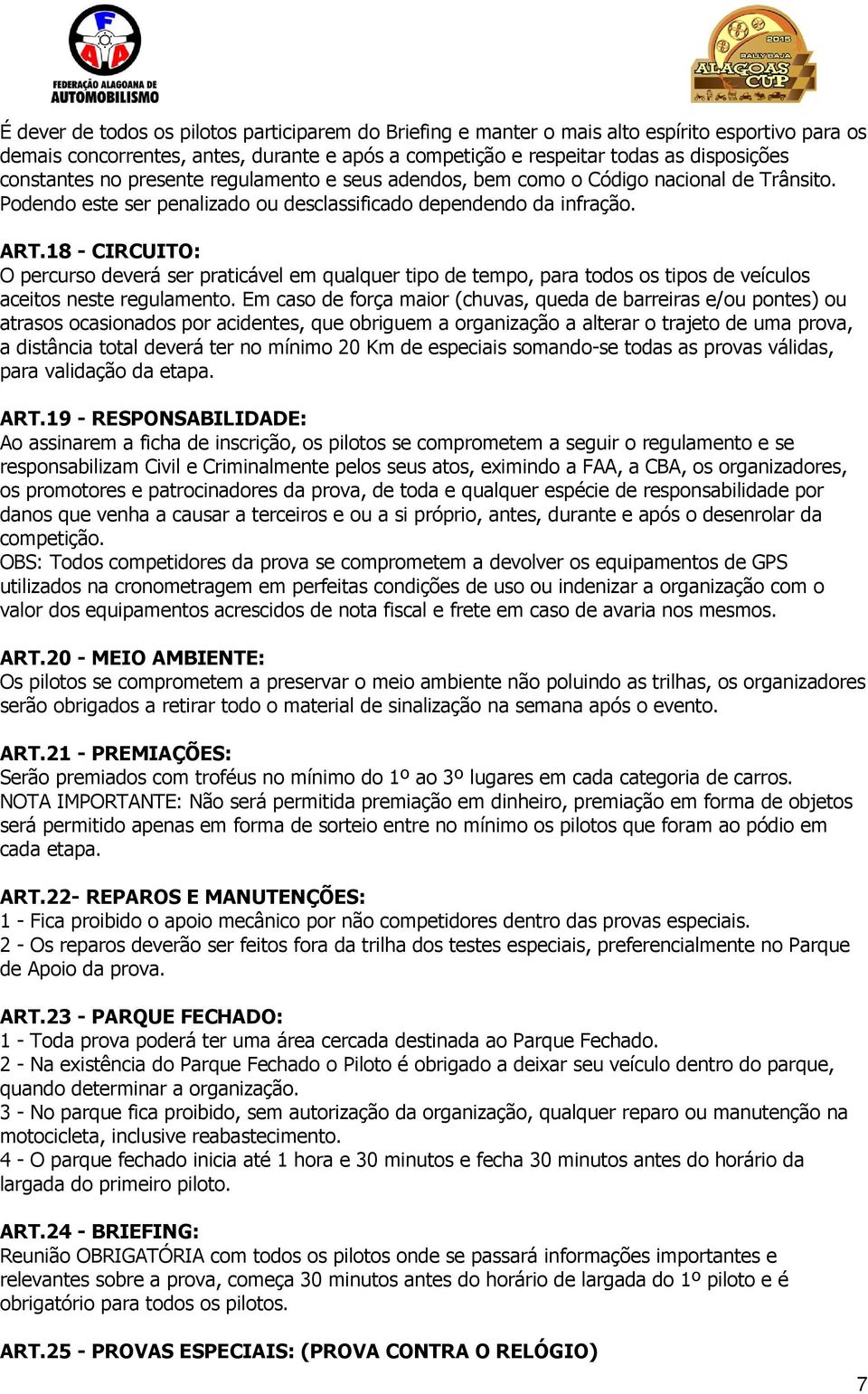 18 - CIRCUITO: O percurso deverá ser praticável em qualquer tipo de tempo, para todos os tipos de veículos aceitos neste regulamento.