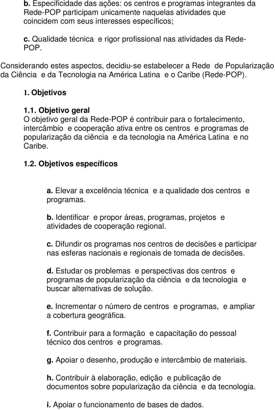 Considerando estes aspectos, decidiu-se estabelecer a Rede de Popularização da Ciência e da Tecnologia na América Latina e o Caribe (Rede-POP). 1.