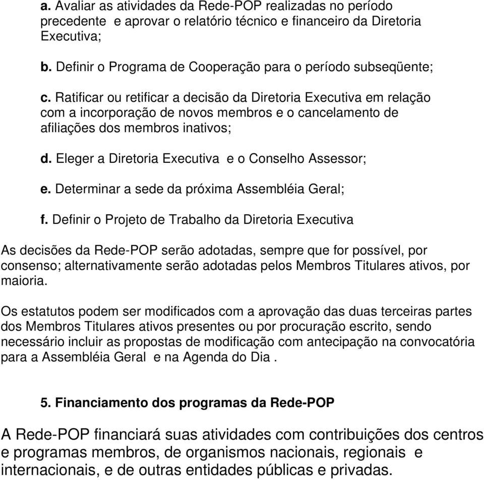 Ratificar ou retificar a decisão da Diretoria Executiva em relação com a incorporação de novos membros e o cancelamento de afiliações dos membros inativos; d.