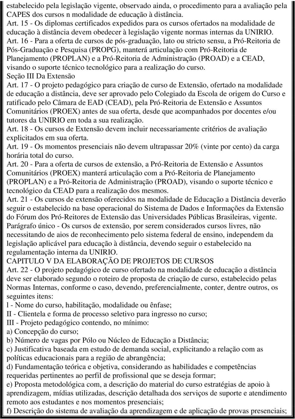 16 - Para a oferta de cursos de pós-graduação, lato ou stricto sensu, a Pró-Reitoria de Pós-Graduação e Pesquisa (PROPG), manterá articulação com Pró-Reitoria de Planejamento (PROPLAN) e a