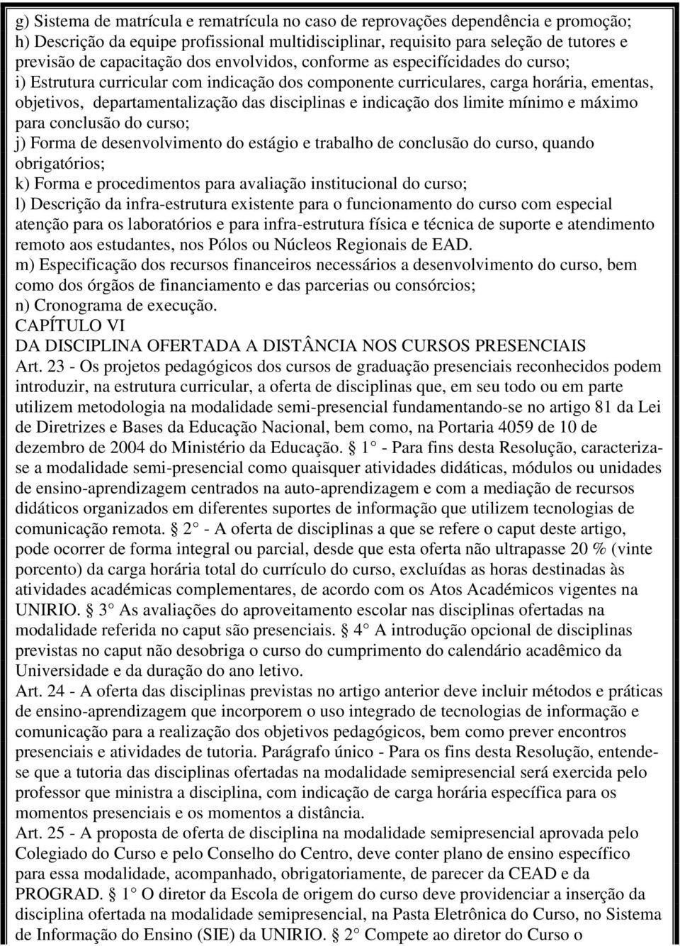 indicação dos limite mínimo e máximo para conclusão do curso; j) Forma de desenvolvimento do estágio e trabalho de conclusão do curso, quando obrigatórios; k) Forma e procedimentos para avaliação