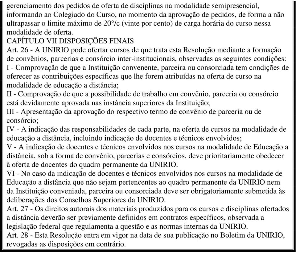 26 - A UNIRIO pode ofertar cursos de que trata esta Resolução mediante a formação de convênios, parcerias e consórcio inter-institucionais, observadas as seguintes condições: I - Comprovação de que a