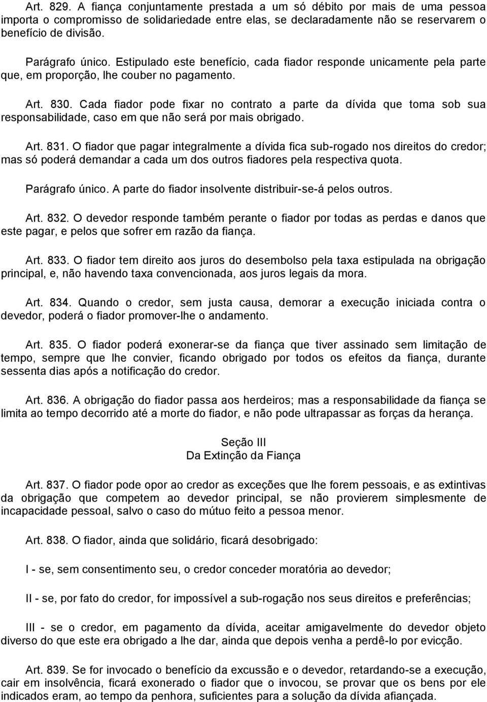 Cada fiador pode fixar no contrato a parte da dívida que toma sob sua responsabilidade, caso em que não será por mais obrigado. Art. 831.