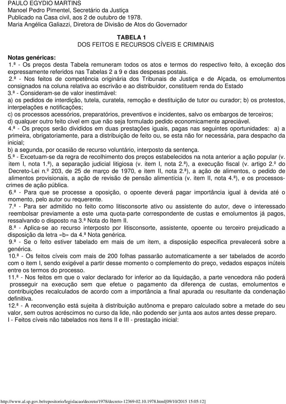 ª - Os preços desta Tabela remuneram todos os atos e termos do respectivo feito, à exceção dos expressamente referidos nas Tabelas 2 