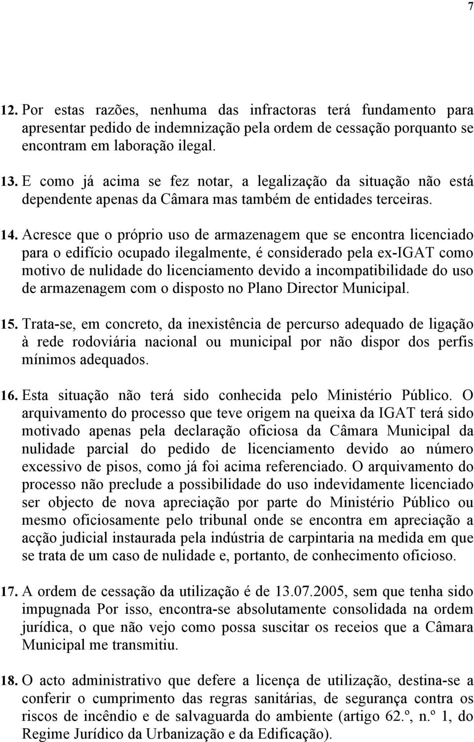 Acresce que o próprio uso de armazenagem que se encontra licenciado para o edifício ocupado ilegalmente, é considerado pela ex-igat como motivo de nulidade do licenciamento devido a incompatibilidade