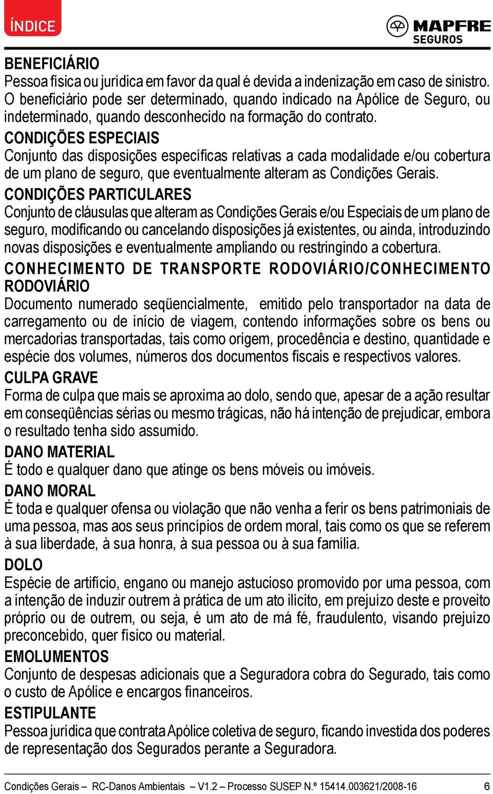 CONDIÇÕES ESPECIAIS Conjunto das disposições específicas relativas a cada modalidade e/ou cobertura de um plano de seguro, que eventualmente alteram as Condições Gerais.