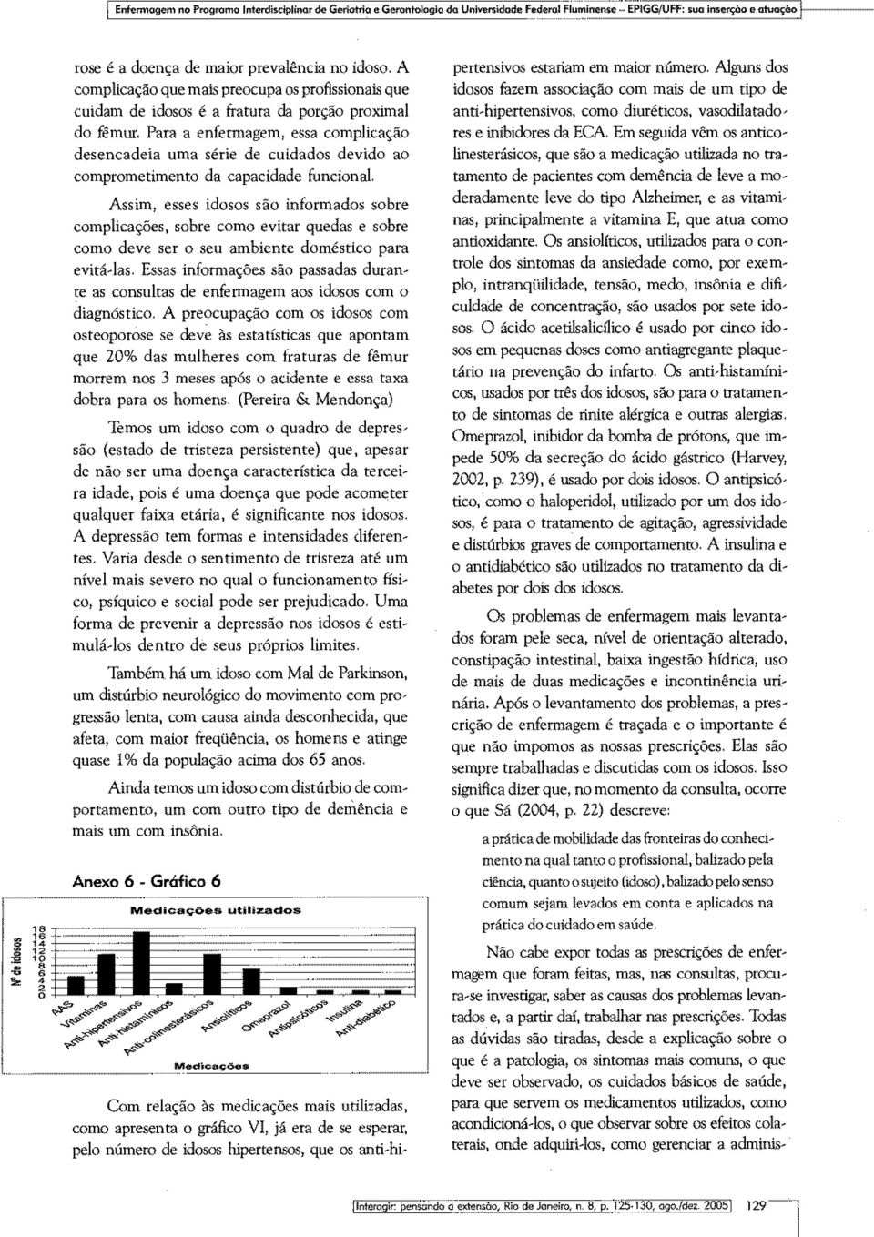 Para a enfermagem, essa cmplicaçã desencadeia uma série de cuidads devid a cmprmetiment da capacidade funcinal.