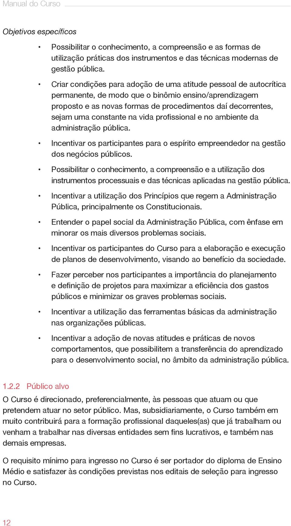 constante na vida profissional e no ambiente da administração pública. Incentivar os participantes para o espírito empreendedor na gestão dos negócios públicos.