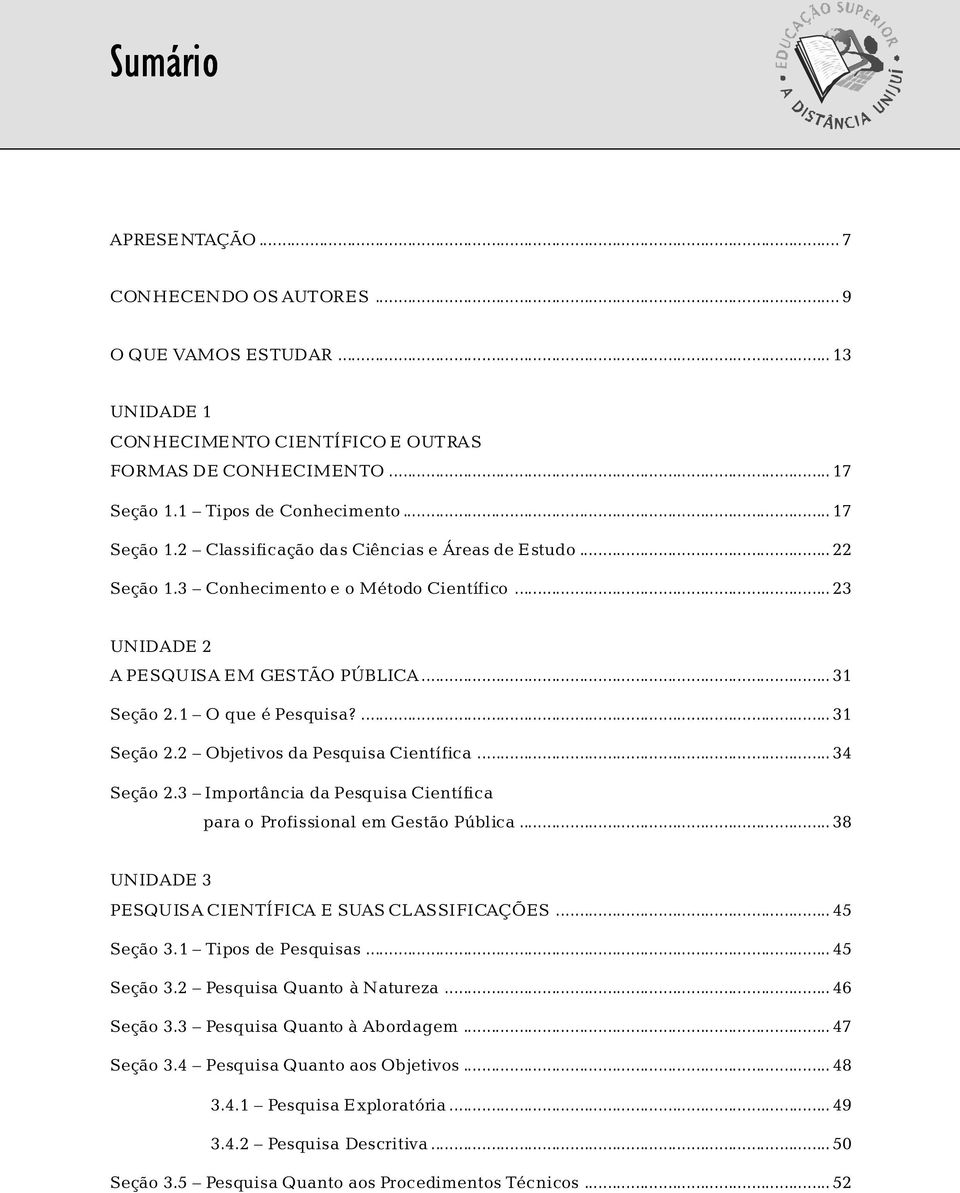 1 O que é Pesquisa?... 31 Seção 2.2 Objetivos da Pesquisa Científica... 34 Seção 2.3 Importância da Pesquisa Científica para o Profissional em Gestão Pública.