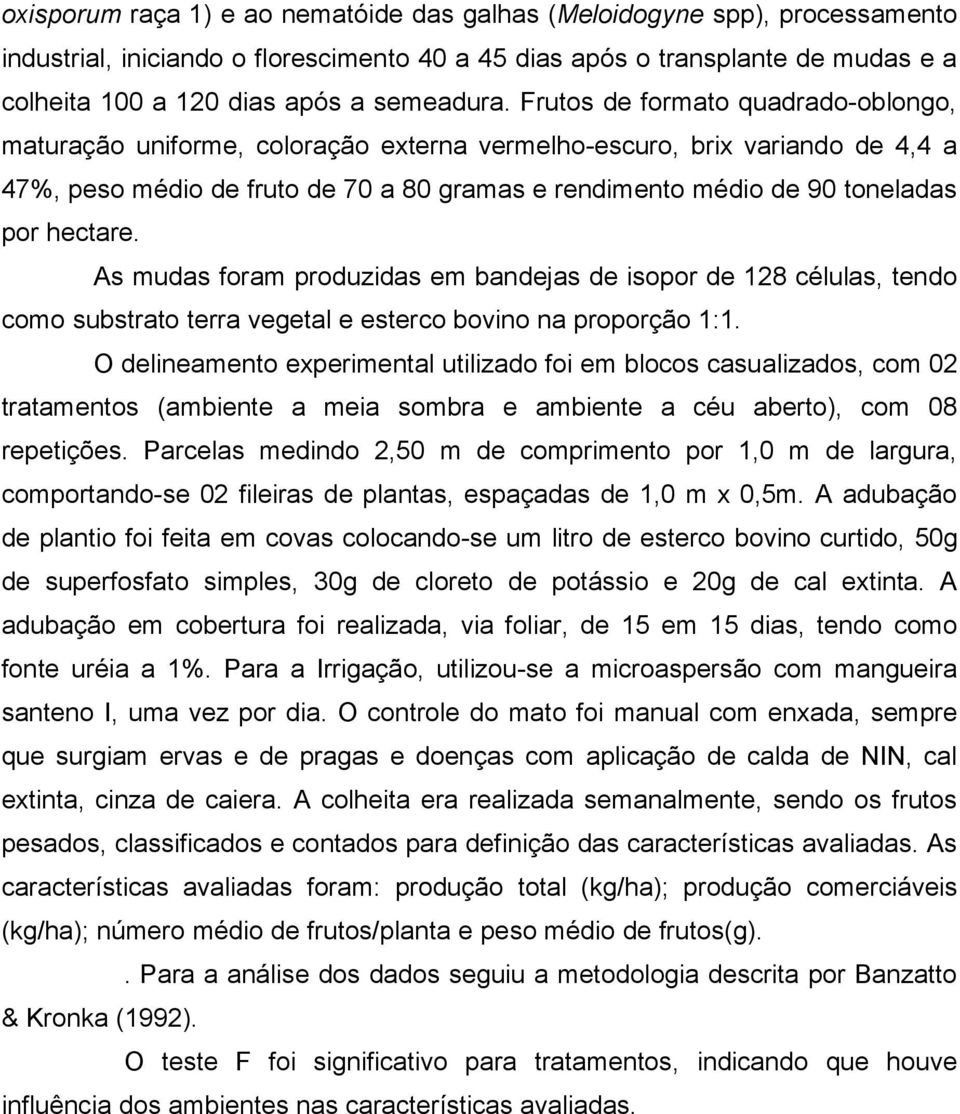 Frutos de formato quadrado-oblongo, maturação uniforme, coloração externa vermelho-escuro, brix variando de 4,4 a 47%, peso médio de fruto de 70 a 80 gramas e rendimento médio de 90 toneladas por