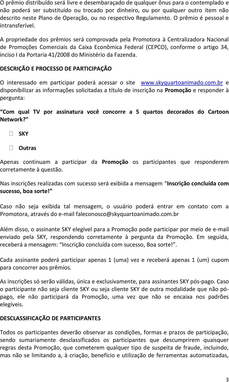 A propriedade dos prêmios será comprovada pela Promotora à Centralizadora Nacional de Promoções Comerciais da Caixa Econômica Federal (CEPCO), conforme o artigo 34, inciso I da Portaria 41/2008 do