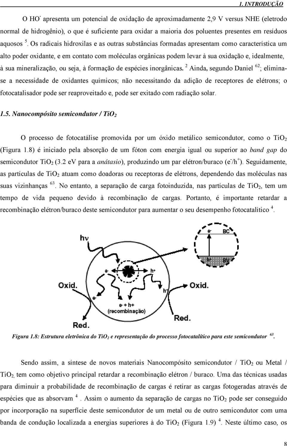 Os radicais hidroxilas e as outras substâncias formadas apresentam como característica um alto poder oxidante, e em contato com moléculas orgânicas podem levar à sua oxidação e, idealmente, à sua