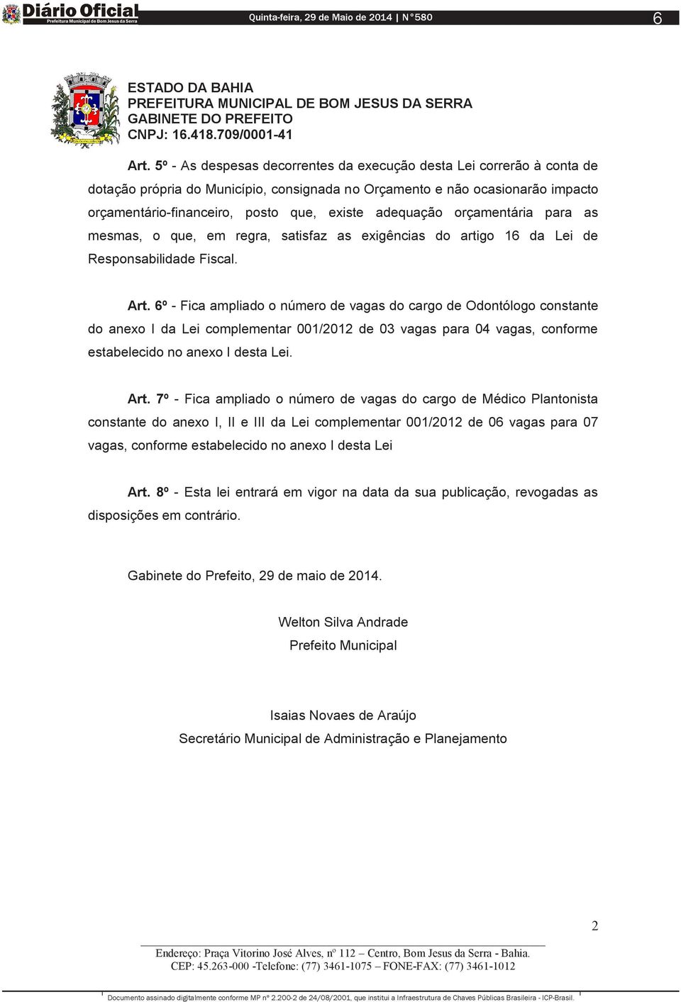 adequação orçamentária para as mesmas, o que, em regra, satisfaz as exigências do artigo 16 da Lei de Responsabilidade Fiscal. Art.