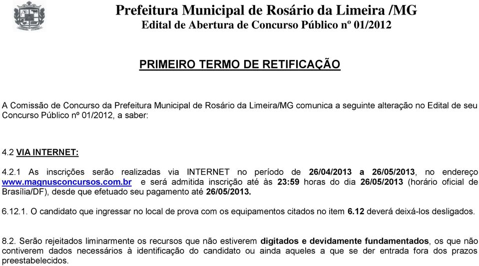 br e será admitida inscrição até às 23:59 horas do dia 26/05/2013 (horário oficial de Brasília/DF), desde que efetuado seu pagamento até 26/05/2013. 6.12.1. O candidato que ingressar no local de prova com os equipamentos citados no item 6.