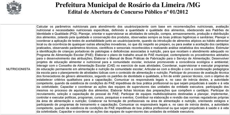 e distribuição dos alimentos, zelando pela qualidade e conservação dos produtos, observadas sempre as boas práticas higiênicas e sanitárias; Planejar e coordenar a aplicação de testes de