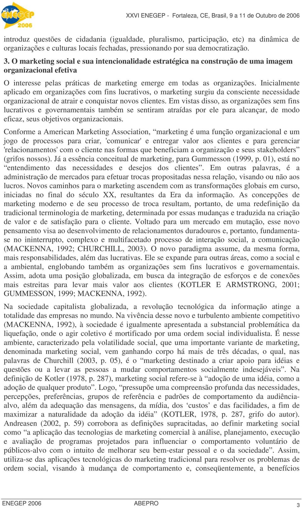 Inicialmente aplicado em organizações com fins lucrativos, o marketing surgiu da consciente necessidade organizacional de atrair e conquistar novos clientes.