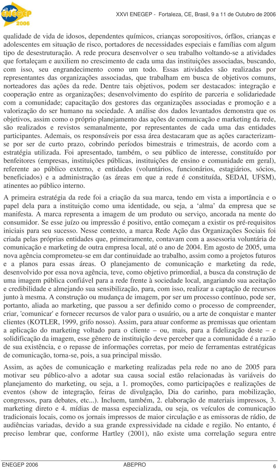 A rede procura desenvolver o seu trabalho voltando-se a atividades que fortaleçam e auxiliem no crescimento de cada uma das instituições associadas, buscando, com isso, seu engrandecimento como um