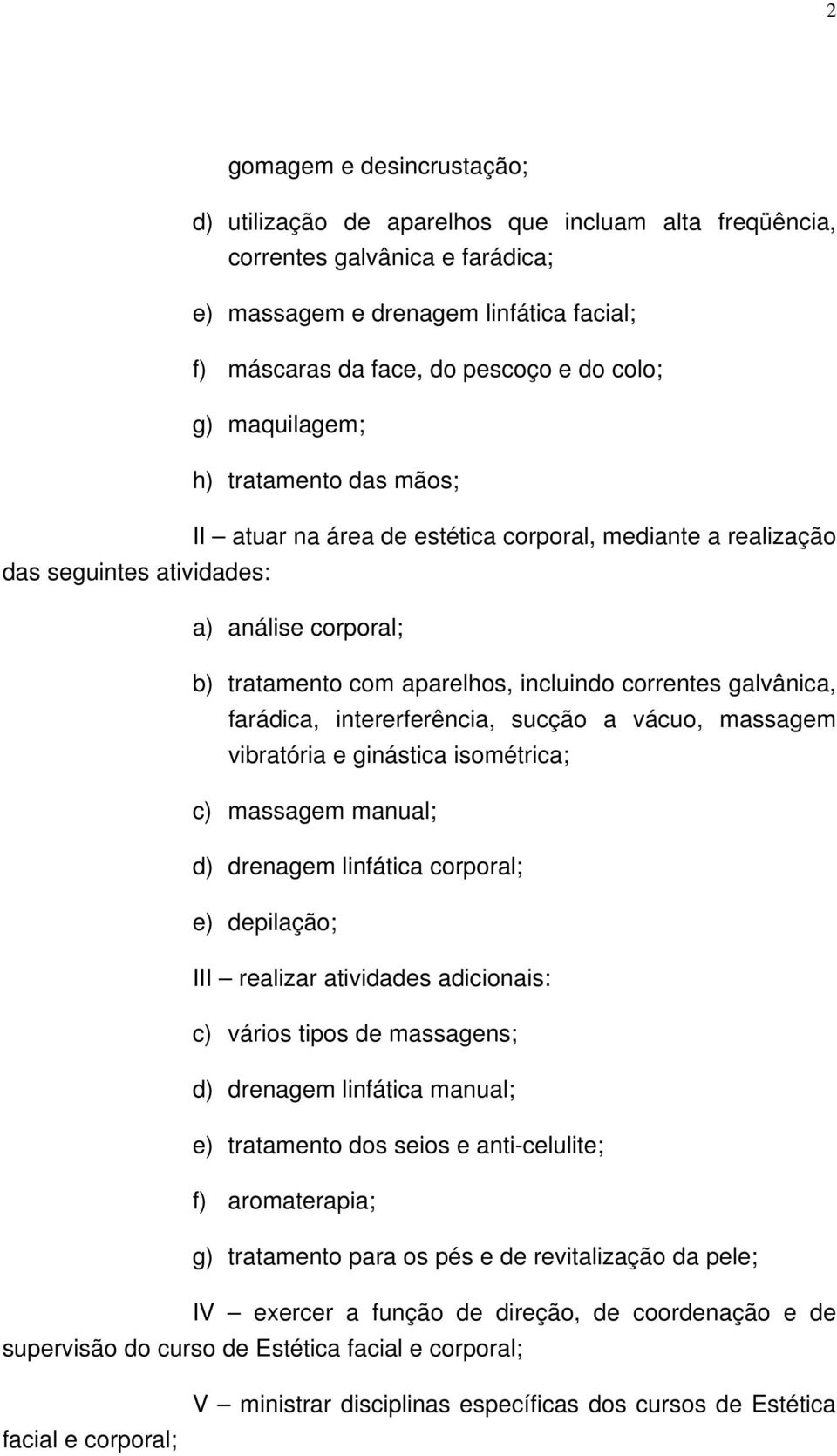 galvânica, farádica, intererferência, sucção a vácuo, massagem vibratória e ginástica isométrica; c) massagem manual; d) drenagem linfática corporal; e) depilação; III realizar atividades adicionais: