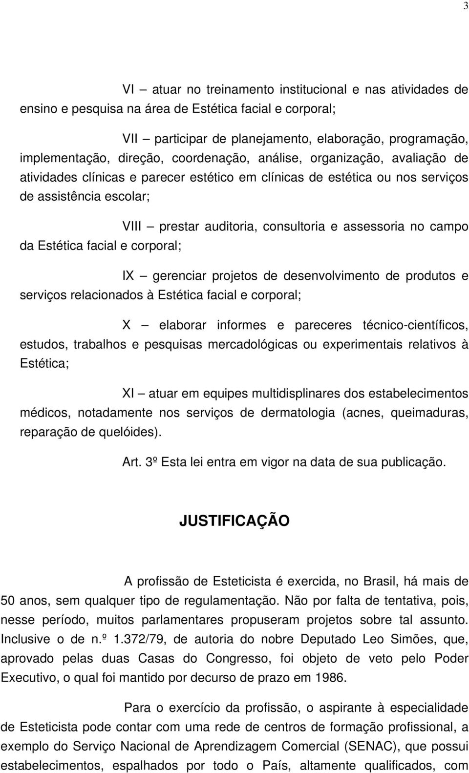 no campo da Estética facial e corporal; IX gerenciar projetos de desenvolvimento de produtos e serviços relacionados à Estética facial e corporal; X elaborar informes e pareceres técnico-científicos,