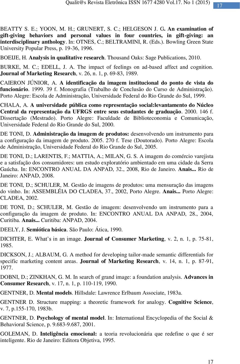 A. The impact of feelings on ad-based affect and cognition. Journal of Marketing Research, v. 26, n. 1, p. 69-83, 1989. CAIERON JÚNIOR, A.