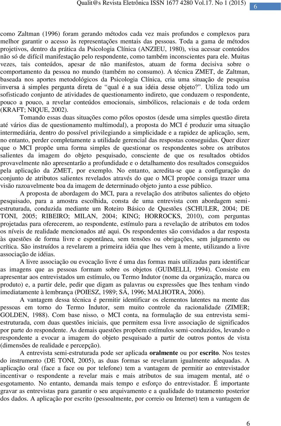 Muitas vezes, tais conteúdos, apesar de não manifestos, atuam de forma decisiva sobre o comportamento da pessoa no mundo (também no consumo).