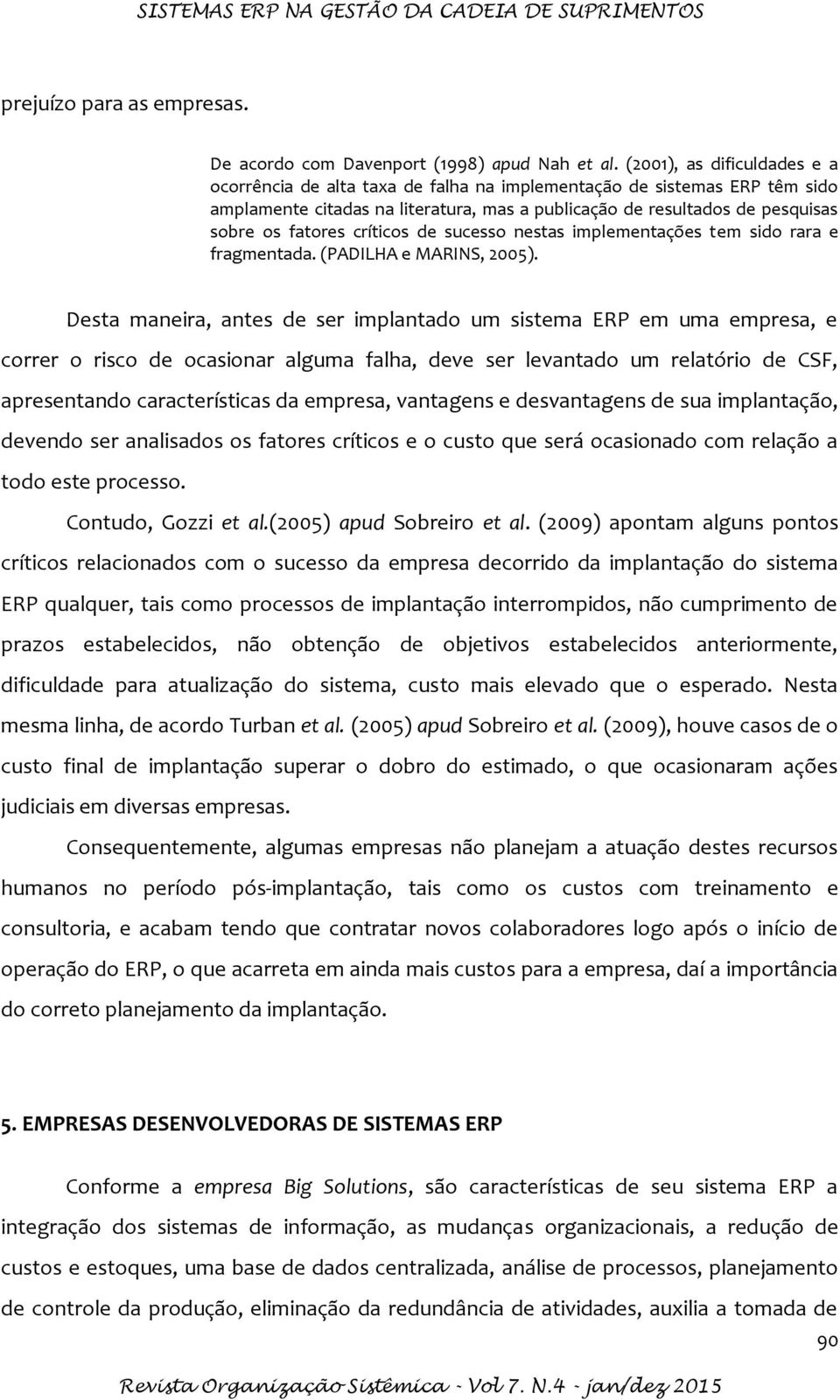 críticos de sucesso nestas implementações tem sido rara e fragmentada. (PADILHA e MARINS, 2005).