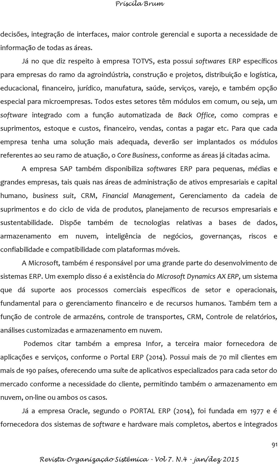 jurídico, manufatura, saúde, serviços, varejo, e também opção especial para microempresas.