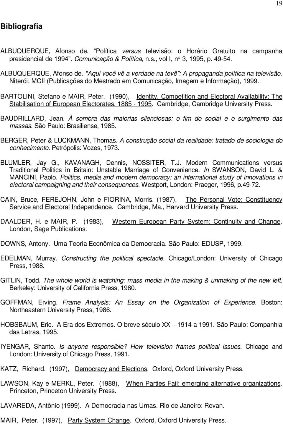 BARTOLINI, Stefano e MAIR, Peter. (1990), Identity, Competition and Electoral Availability: The Stabilisation of European Electorates, 1885-1995. Cambridge, Cambridge University Press.