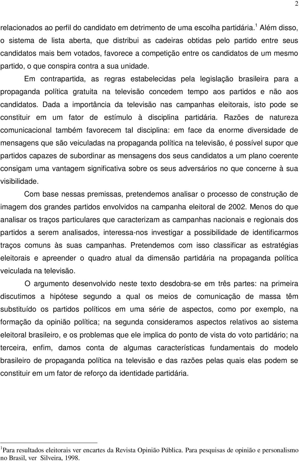 conspira contra a sua unidade. Em contrapartida, as regras estabelecidas pela legislação brasileira para a propaganda política gratuita na televisão concedem tempo aos partidos e não aos candidatos.