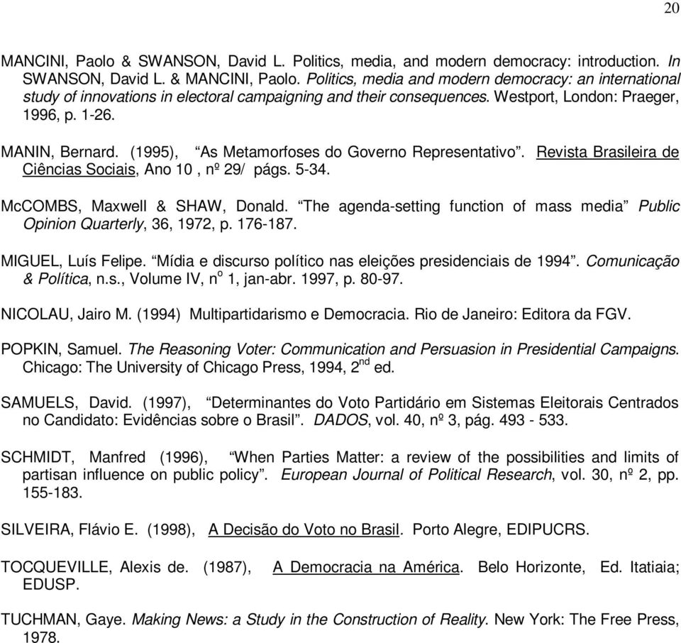 (1995), As Metamorfoses do Governo Representativo. Revista Brasileira de Ciências Sociais, Ano 10, nº 29/ págs. 5-34. McCOMBS, Maxwell & SHAW, Donald.