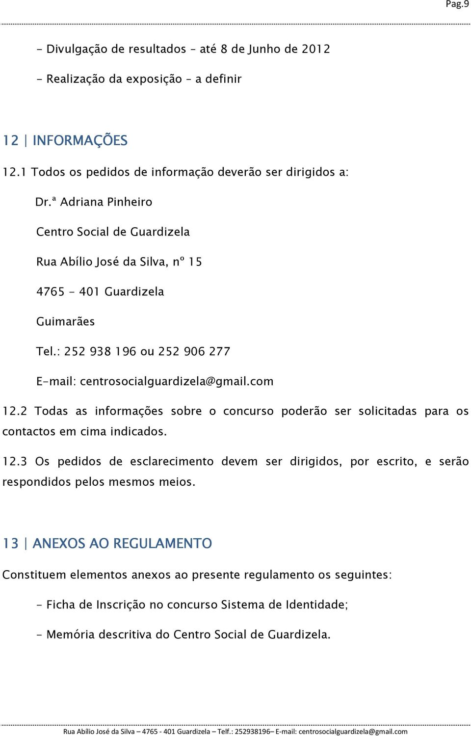 2 Todas as informações sobre o concurso poderão ser solicitadas para os contactos em cima indicados. 12.