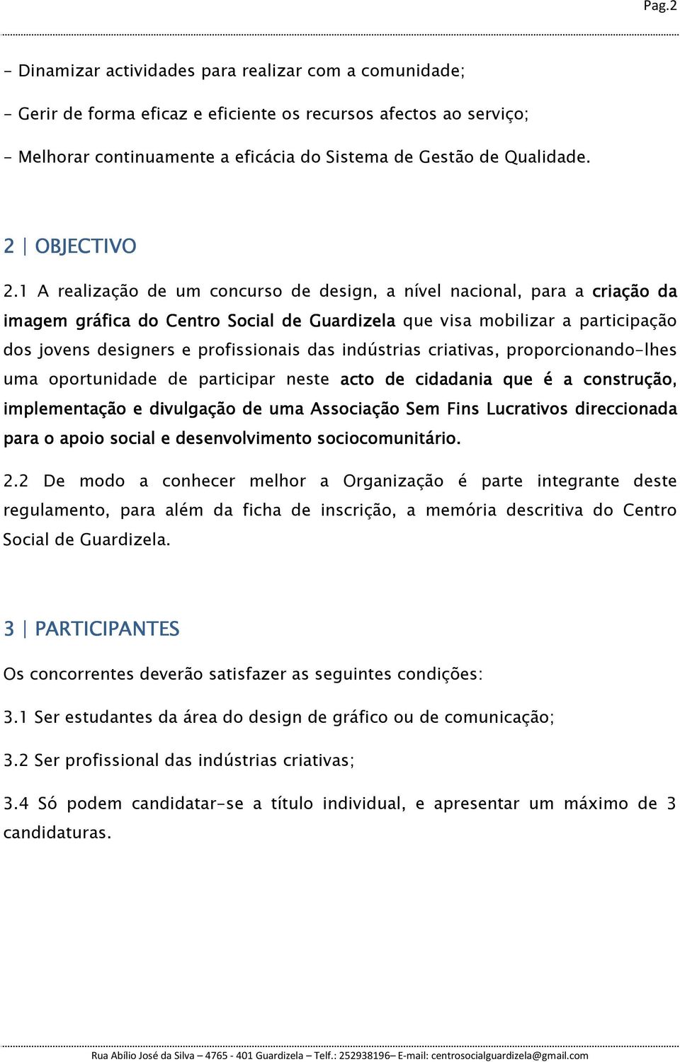 1 A realização de um concurso de design, a nível nacional, para a criação da imagem gráfica do Centro Social de Guardizela que visa mobilizar a participação dos jovens designers e profissionais das