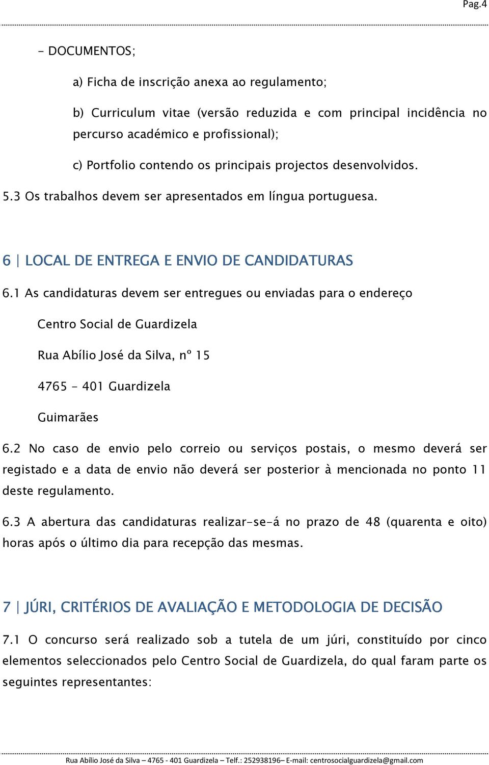1 As candidaturas devem ser entregues ou enviadas para o endereço Centro Social de Guardizela Rua Abílio José da Silva, nº 15 4765-401 Guardizela Guimarães 6.