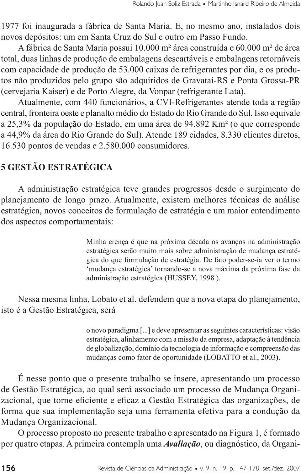 000 m² de área total, duas linhas de produção de embalagens descartáveis e embalagens retornáveis com capacidade de produção de 53.