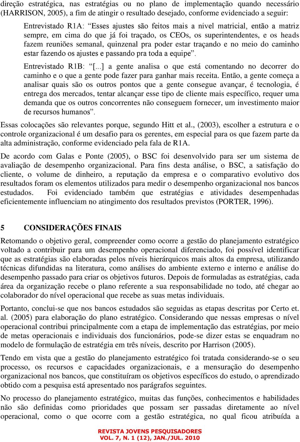 no meio do caminho estar fazendo os ajustes e passando pra toda a equipe. Entrevistado R1B: [.