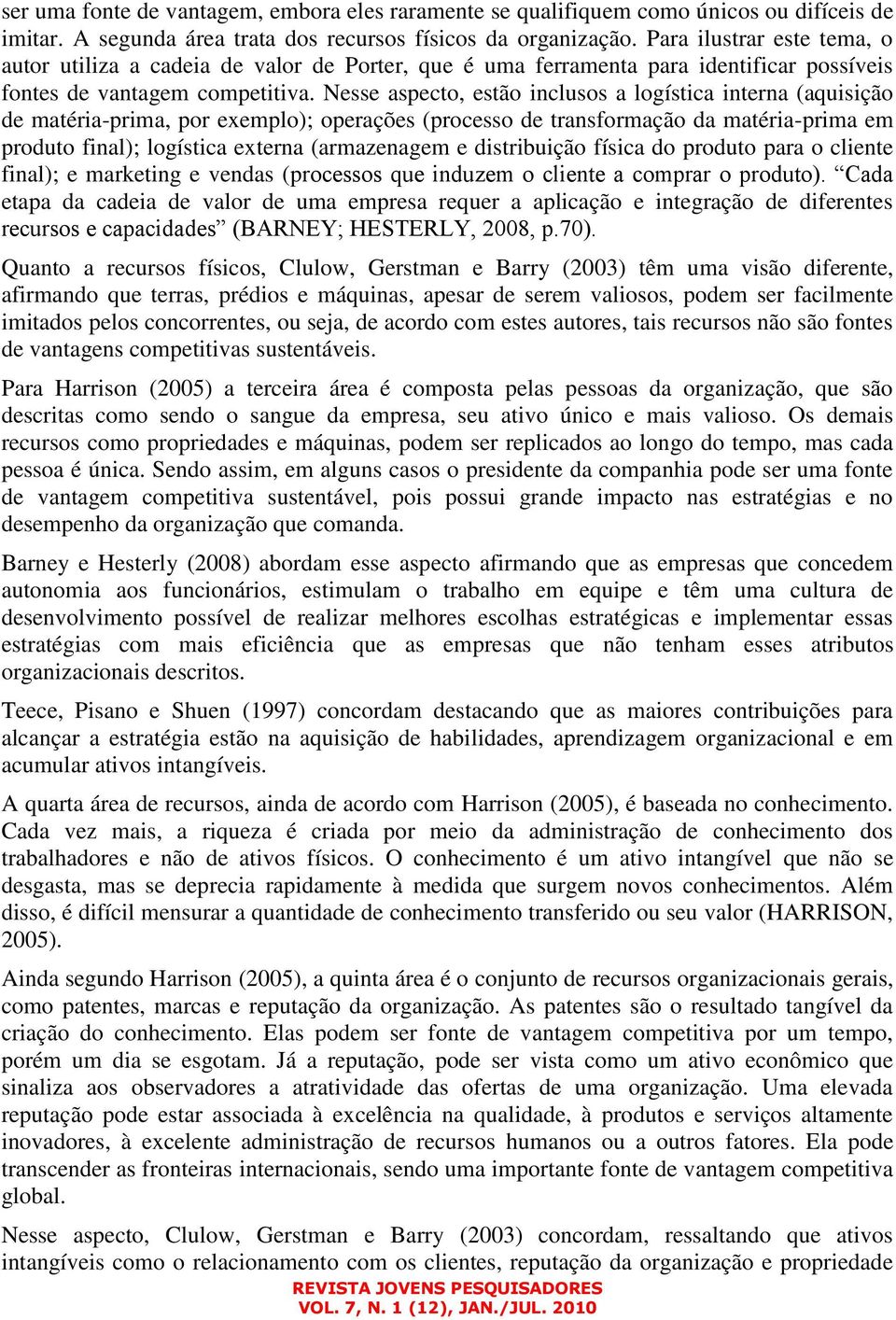 Nesse aspecto, estão inclusos a logística interna (aquisição de matéria-prima, por exemplo); operações (processo de transformação da matéria-prima em produto final); logística externa (armazenagem e