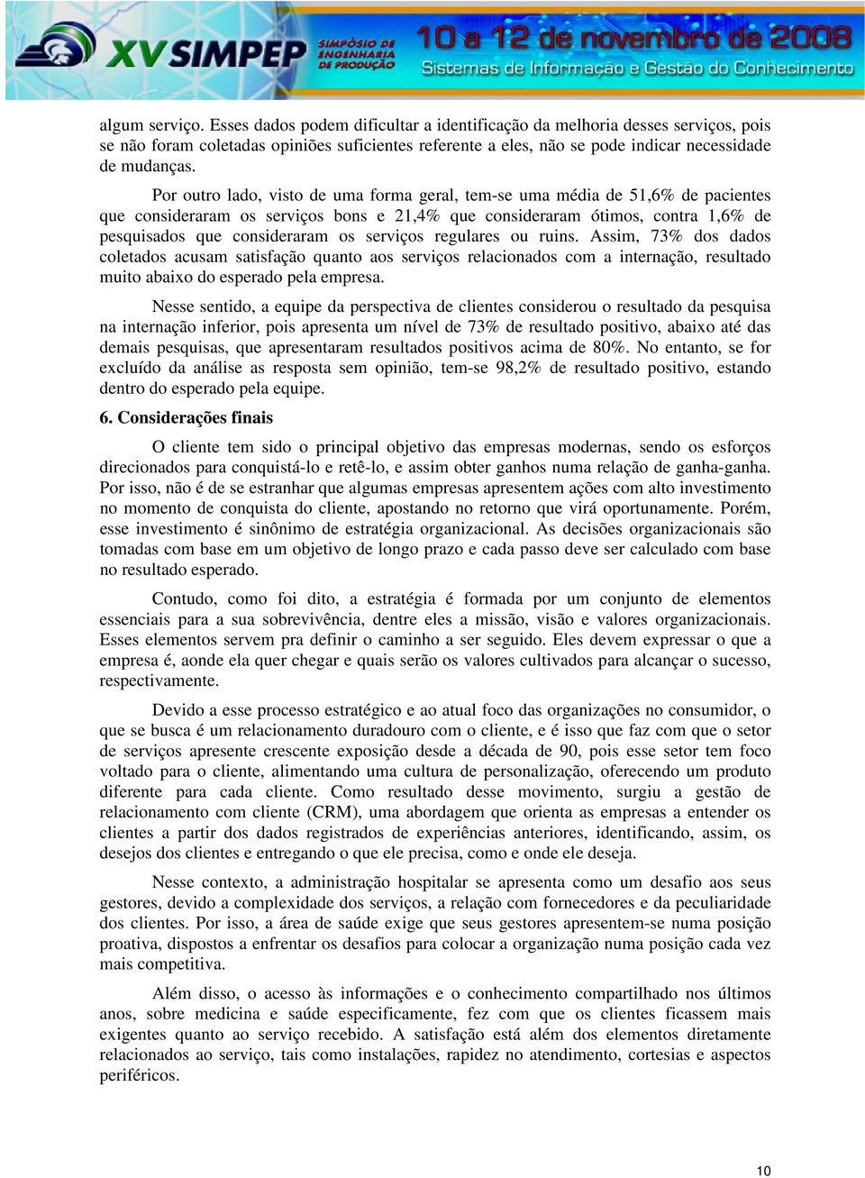 serviços regulares ou ruins. Assim, 73% dos dados coletados acusam satisfação quanto aos serviços relacionados com a internação, resultado muito abaixo do esperado pela empresa.