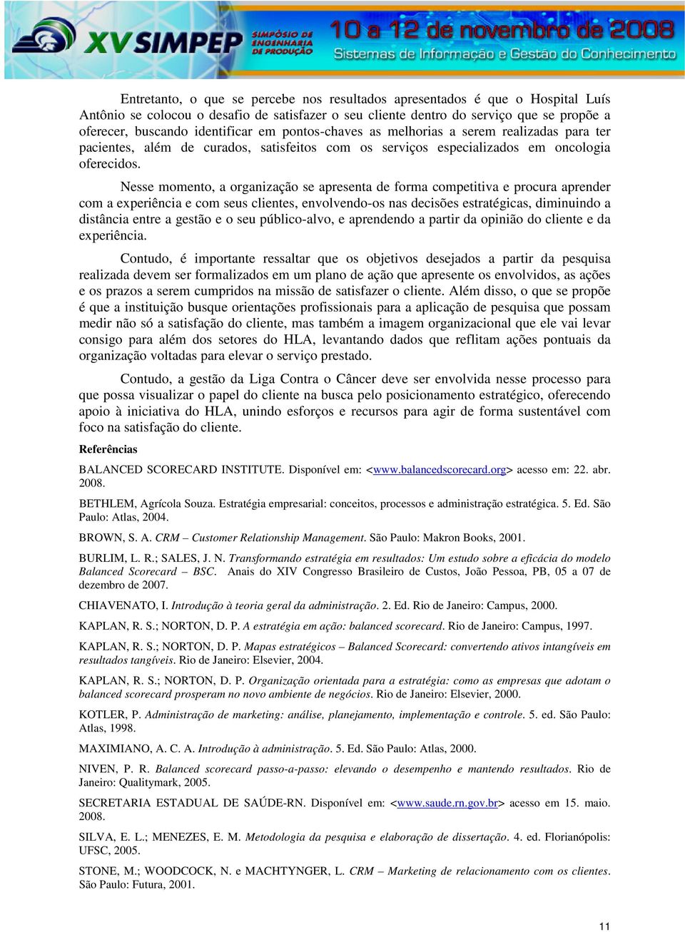 Nesse momento, a organização se apresenta de forma competitiva e procura aprender com a experiência e com seus clientes, envolvendo-os nas decisões estratégicas, diminuindo a distância entre a gestão